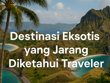 Destinasi Eksotis yang Jarang Diketahui Traveler